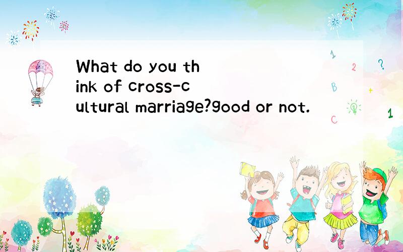 What do you think of cross-cultural marriage?good or not.