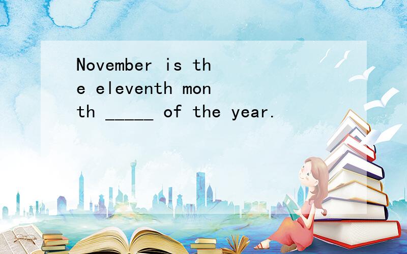 November is the eleventh month _____ of the year.