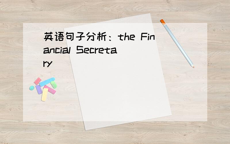 英语句子分析：the Financial Secretary