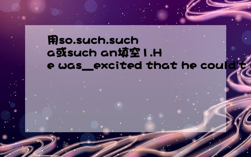 用so.such.such a或such an填空1.He was＿excited that he could't ge