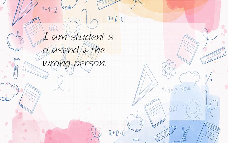 I am student so usend 2 the wrong person.