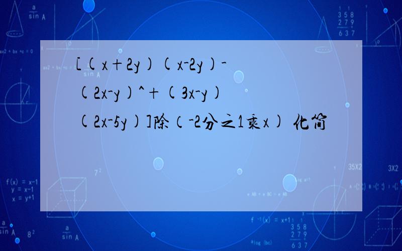 [(x+2y)(x-2y)-(2x-y)^+(3x-y)(2x-5y)]除（-2分之1乘x) 化简
