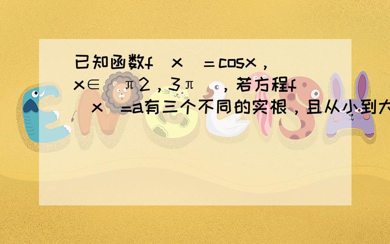已知函数f(x)＝cosx，x∈(π2，3π)，若方程f（x）=a有三个不同的实根，且从小到大依次成等比数列，则a的值为