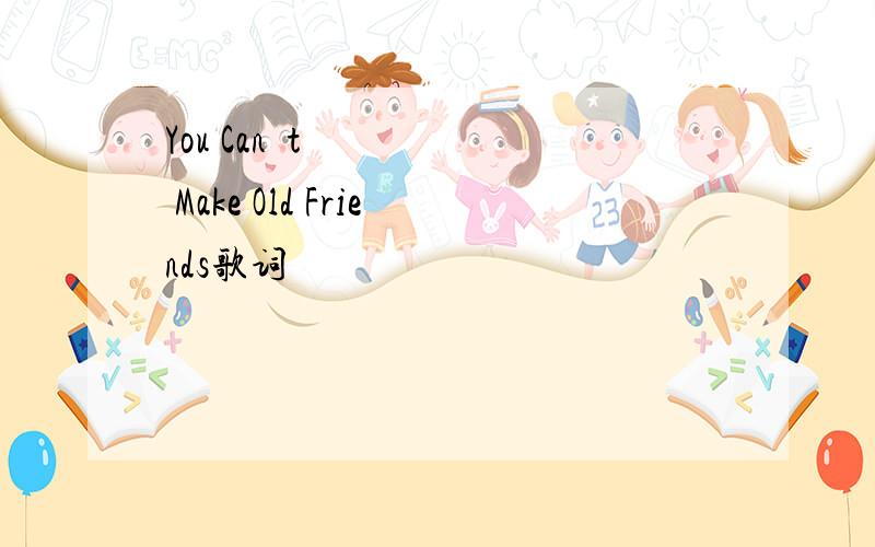You Can´t Make Old Friends歌词