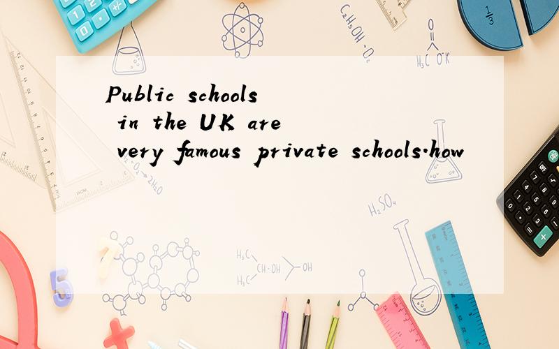 Public schools in the UK are very famous private schools.how