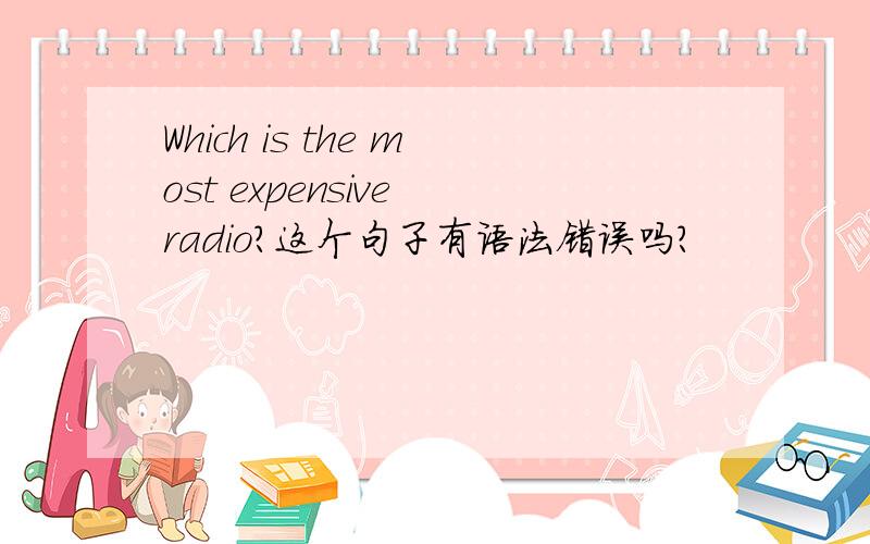 Which is the most expensive radio?这个句子有语法错误吗?