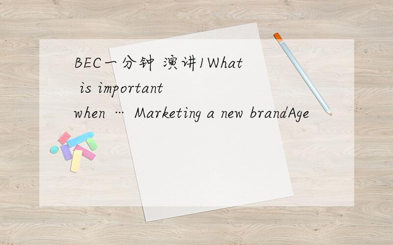 BEC一分钟 演讲1What is important when … Marketing a new brandAge