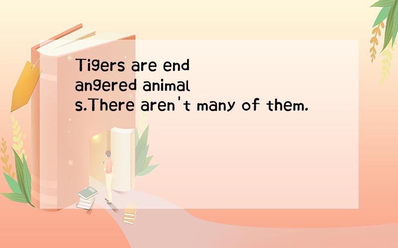 Tigers are endangered animals.There aren't many of them.
