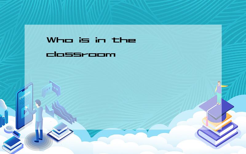 Who is in the classroom