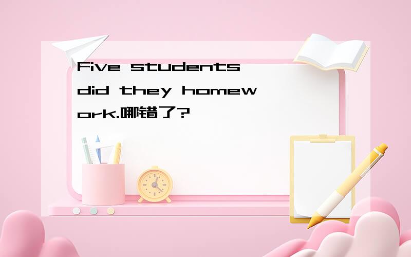 Five students did they homework.哪错了?