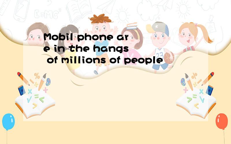 Mobil phone are in the hangs of millions of people