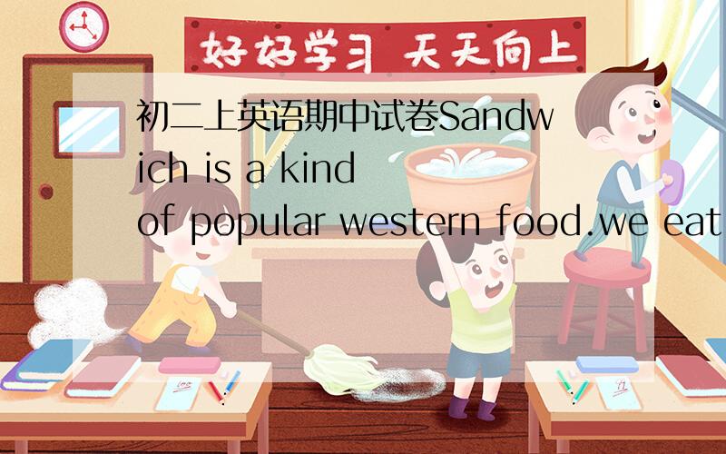 初二上英语期中试卷Sandwich is a kind of popular western food.we eat s