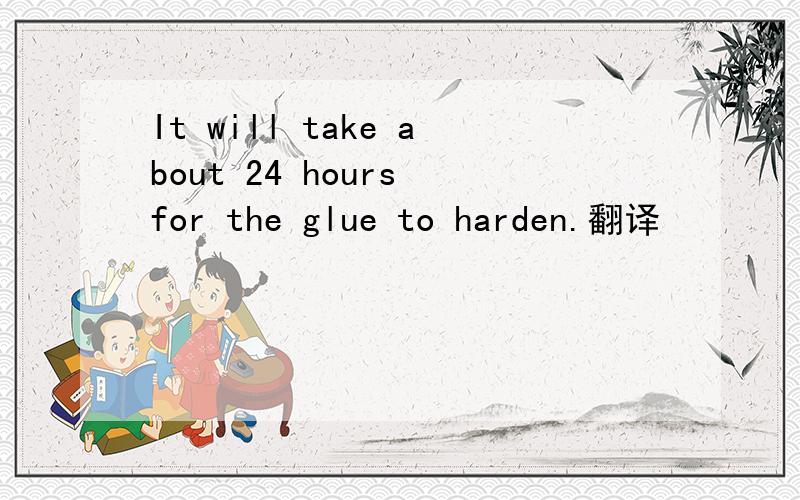 It will take about 24 hours for the glue to harden.翻译