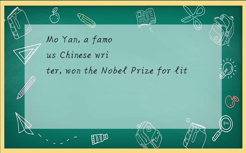 Mo Yan, a famous Chinese writer, won the Nobel Prize for lit