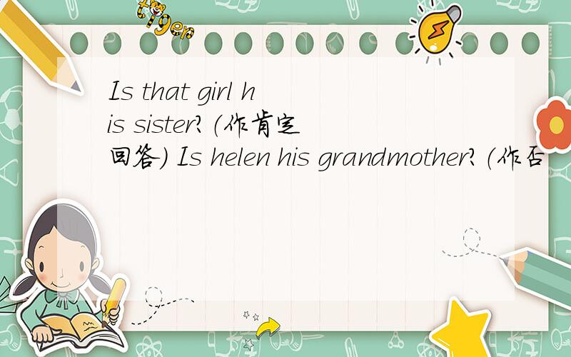 Is that girl his sister?（作肯定回答） Is helen his grandmother?（作否