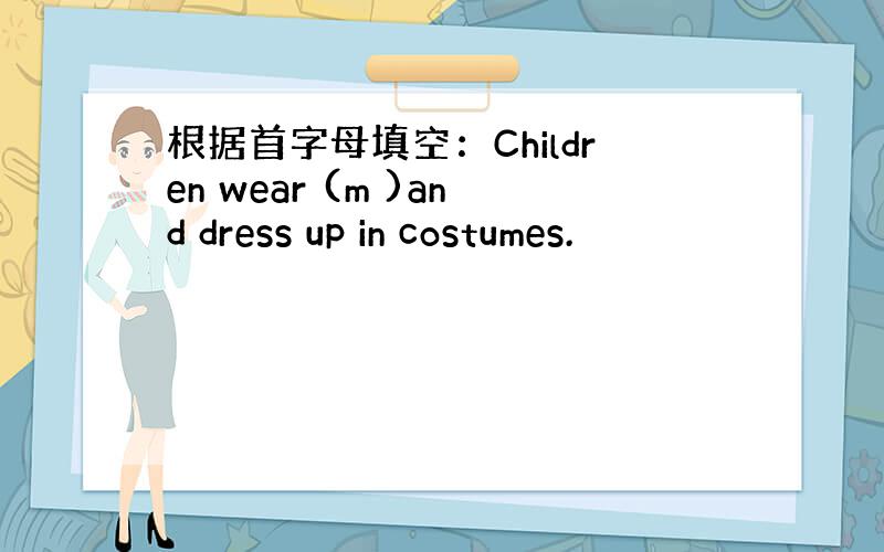 根据首字母填空：Children wear (m )and dress up in costumes.