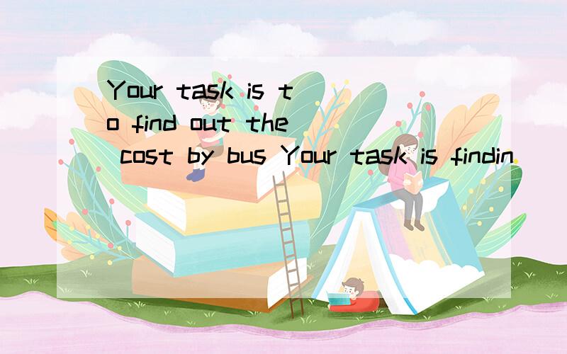 Your task is to find out the cost by bus Your task is findin