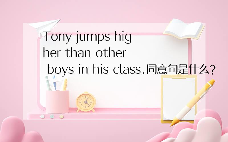 Tony jumps higher than other boys in his class.同意句是什么?