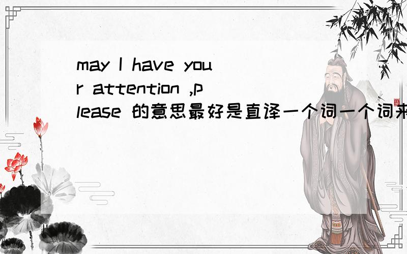 may I have your attention ,please 的意思最好是直译一个词一个词来.
