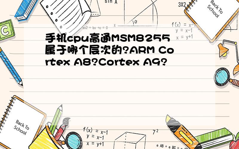 手机cpu高通MSM8255属于哪个层次的?ARM Cortex A8?Cortex A9?