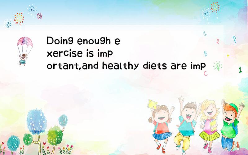 Doing enough exercise is important,and healthy diets are imp