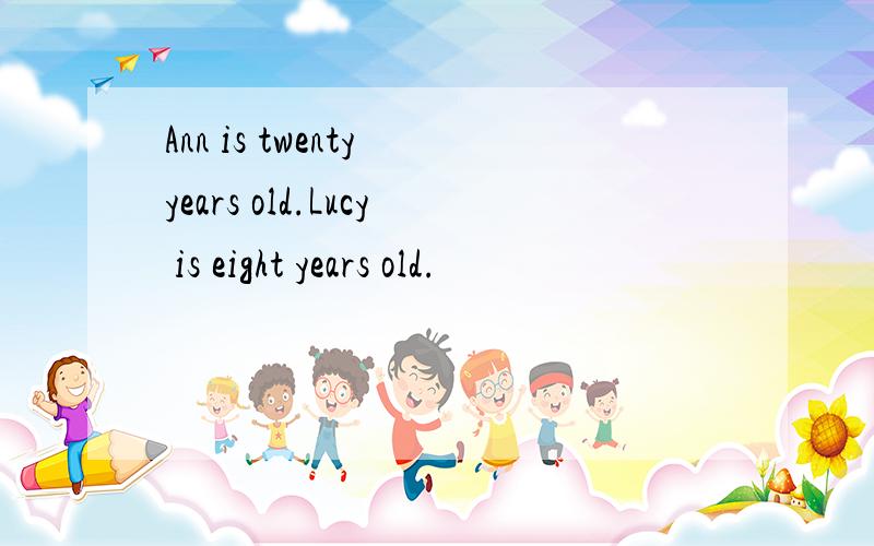 Ann is twenty years old.Lucy is eight years old.
