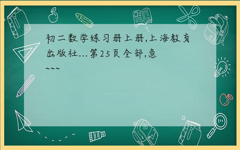初二数学练习册上册,上海教育出版社...第25页全部,急~~~