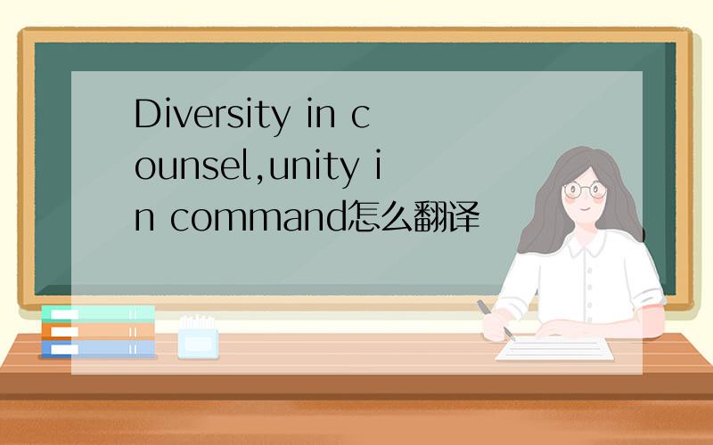 Diversity in counsel,unity in command怎么翻译