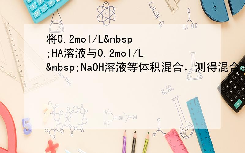 将0.2mol/L HA溶液与0.2mol/L NaOH溶液等体积混合，测得混合溶液中c（Na+）＞