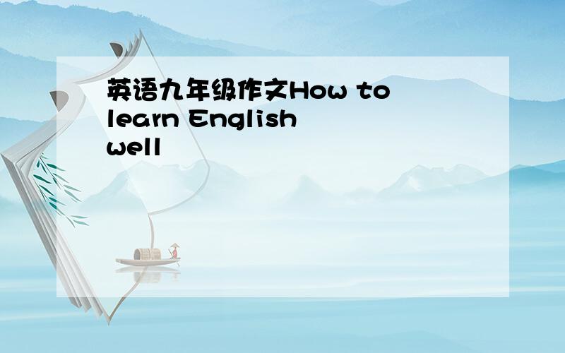英语九年级作文How to learn English well