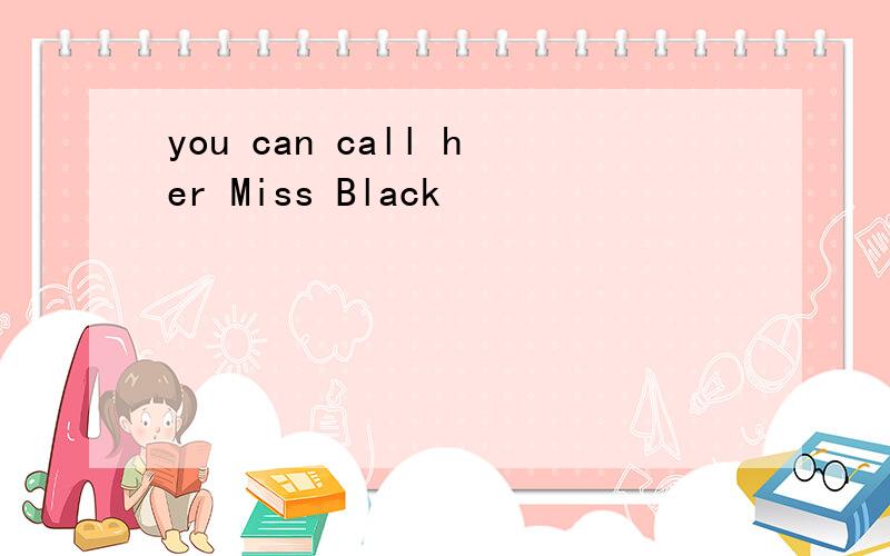 you can call her Miss Black