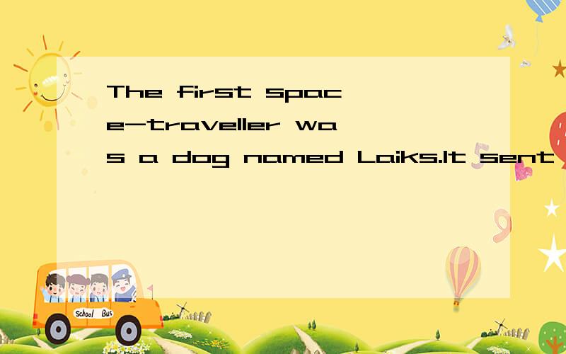 The first space-traveller was a dog named Laiks.It sent up i