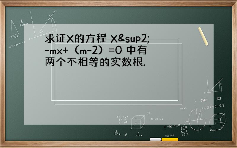 求证X的方程 X²-mx+（m-2）=0 中有两个不相等的实数根.
