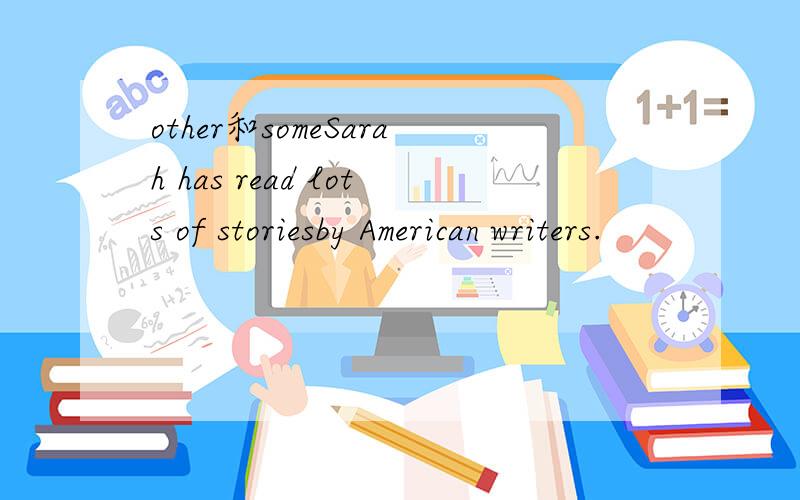 other和someSarah has read lots of storiesby American writers.