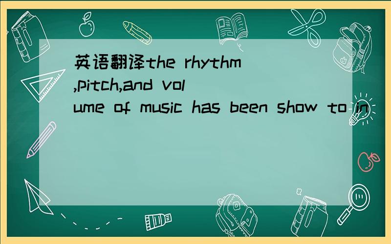 英语翻译the rhythm,pitch,and volume of music has been show to in