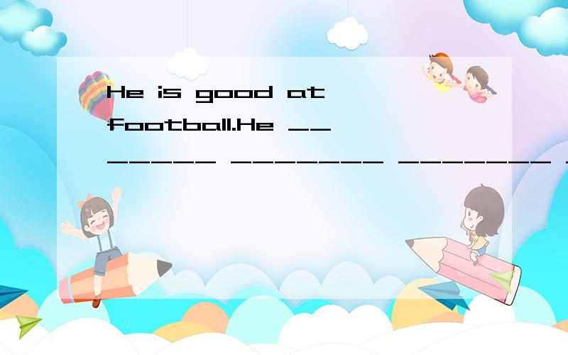 He is good at football.He _______ _______ _______ _______ fo