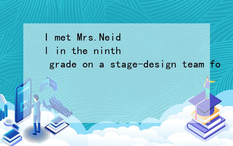 I met Mrs.Neidl in the ninth grade on a stage-design team fo