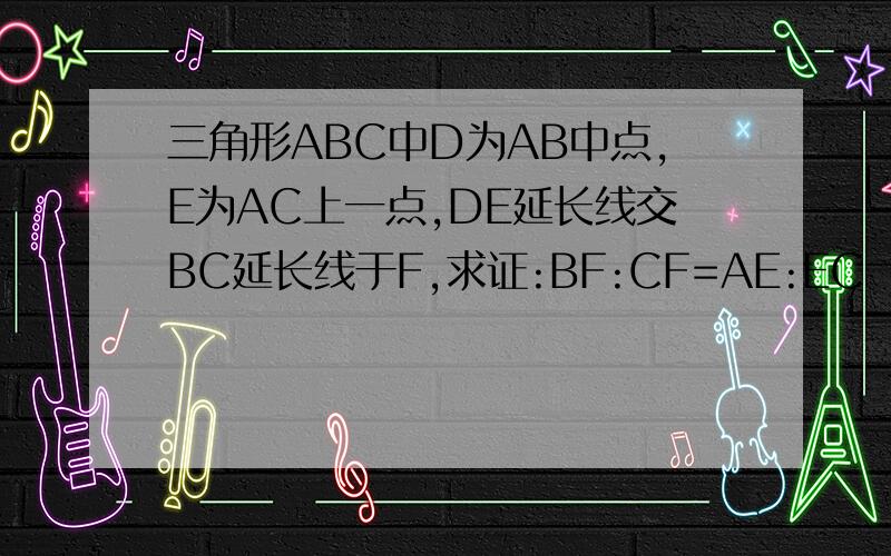 三角形ABC中D为AB中点,E为AC上一点,DE延长线交BC延长线于F,求证:BF:CF=AE:EC