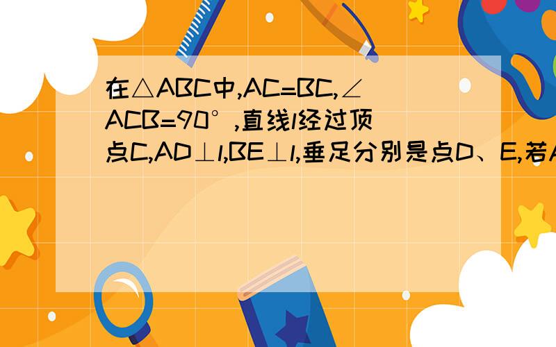 在△ABC中,AC=BC,∠ACB=90°,直线l经过顶点C,AD⊥l,BE⊥l,垂足分别是点D、E,若AD=2,BE=