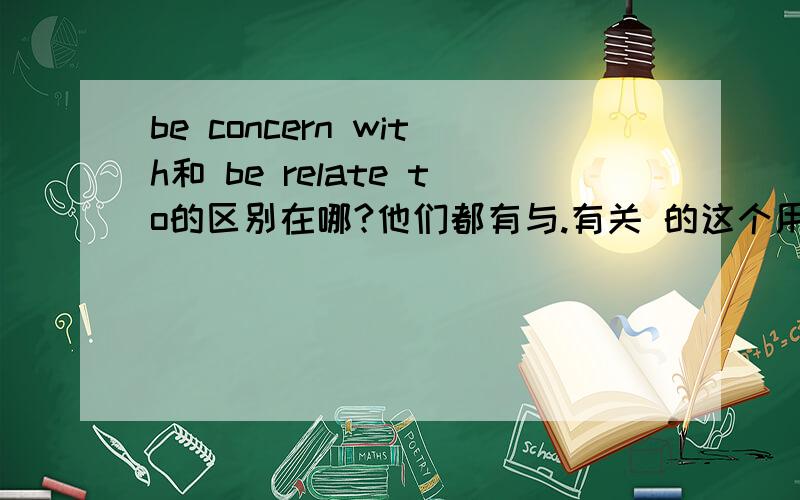be concern with和 be relate to的区别在哪?他们都有与.有关 的这个用法 请问能互换吗?