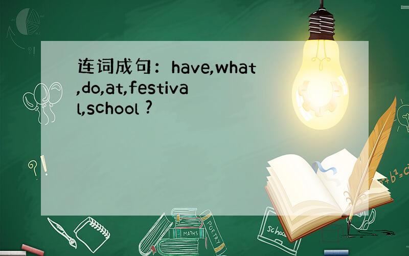 连词成句：have,what,do,at,festival,school ?