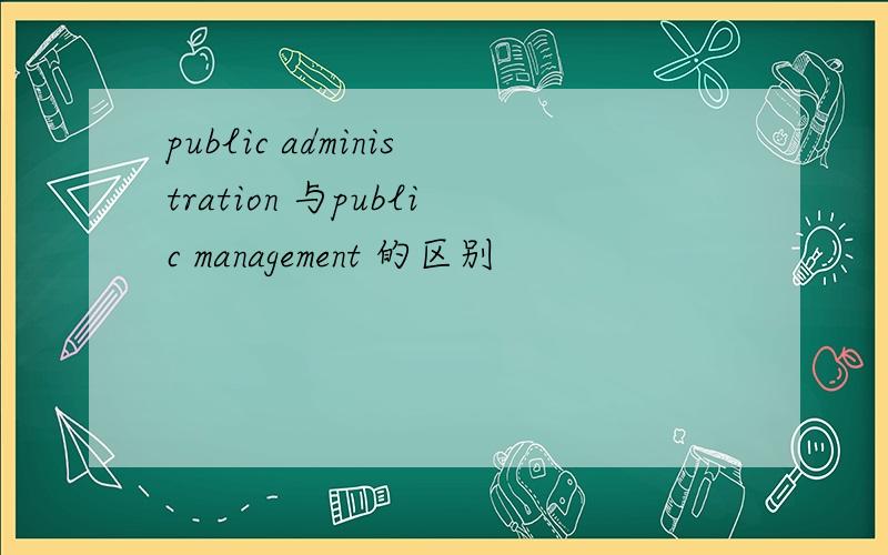 public administration 与public management 的区别