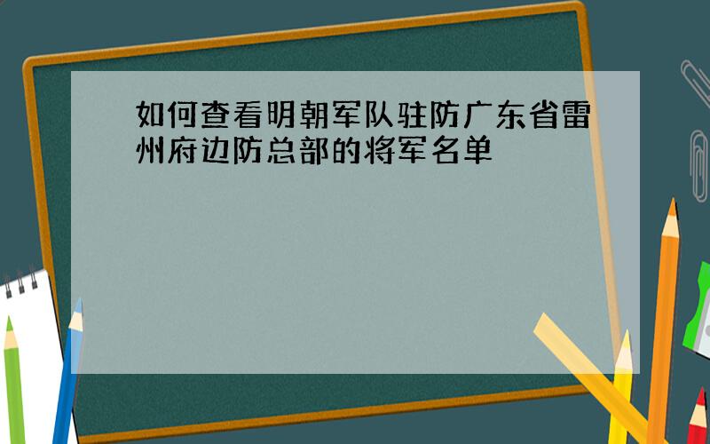 如何查看明朝军队驻防广东省雷州府边防总部的将军名单