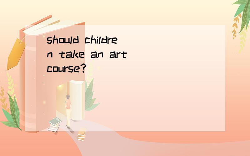 should children take an art course?