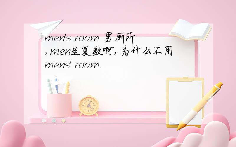 men's room 男厕所,men是复数啊,为什么不用mens' room.