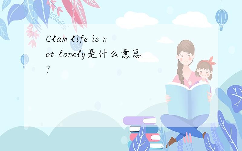 Clam life is not lonely是什么意思?