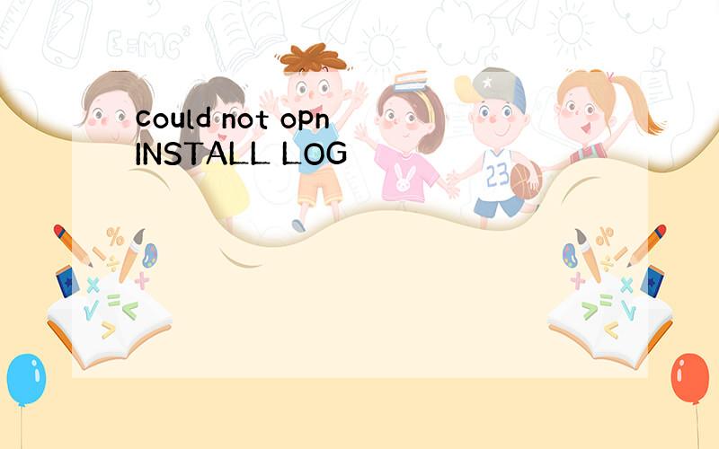 could not opn INSTALL LOG