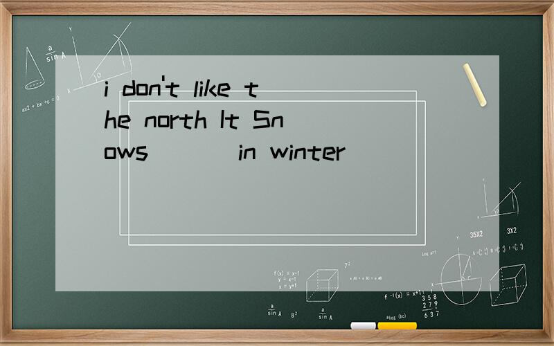 i don't like the north It Snows___ in winter