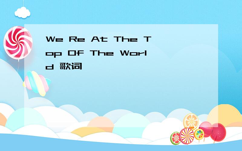 We Re At The Top Of The World 歌词
