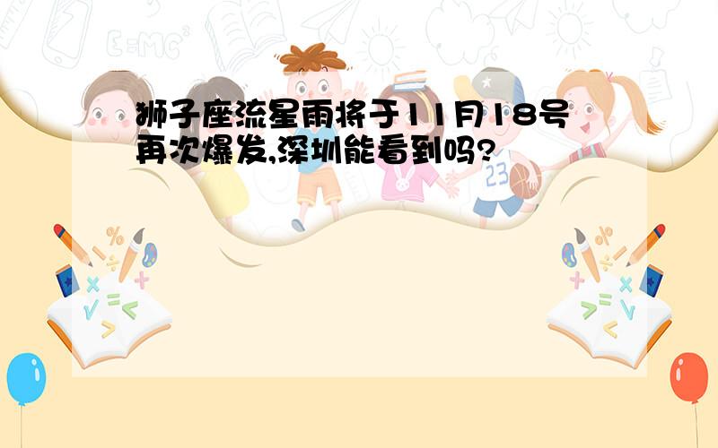 狮子座流星雨将于11月18号再次爆发,深圳能看到吗?